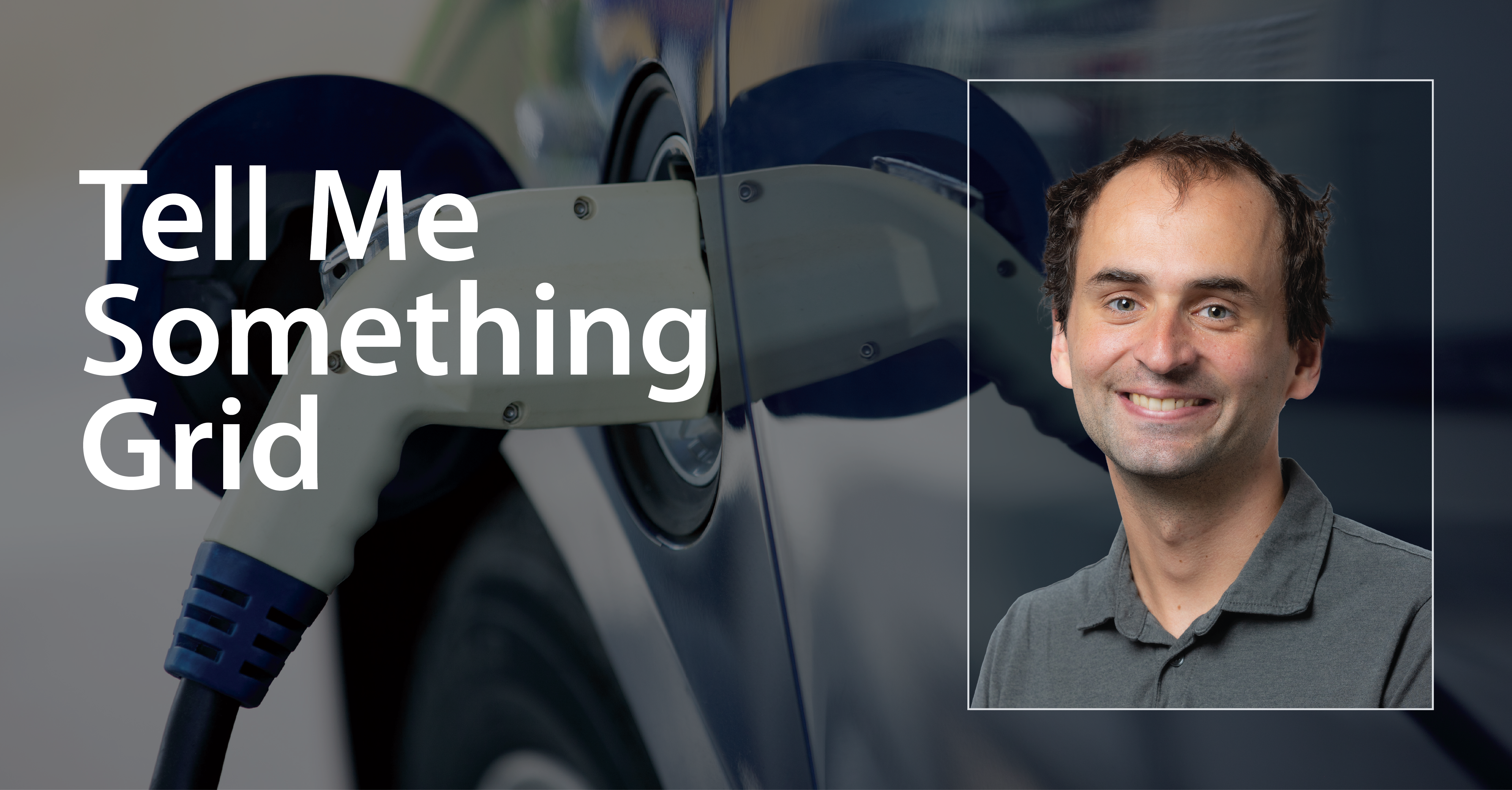 Headshot of a man overlaid on a photo of an electric vehicle charger and the text Tell Me Something Grid.