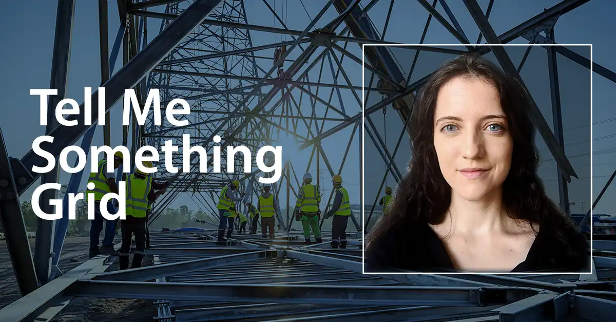 Image of workers building energy infrastructure with headshot of a woman overlay and text “Tell Me Something Grid”